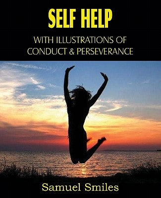 Self Help, with Illustrations of Conduct and Perseverance by Smiles, Samuel, Jr.