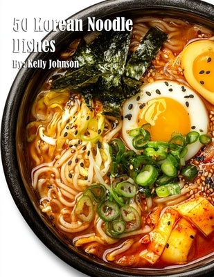 50 Korean Noodle Dishes by Johnson, Kelly