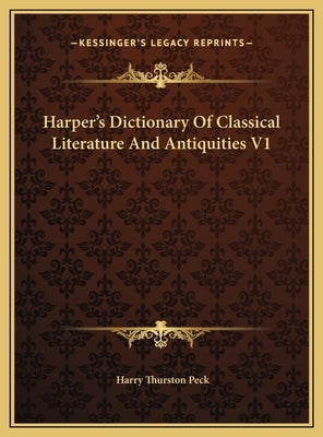 Harper's Dictionary Of Classical Literature And Antiquities V1 by Peck, Harry Thurston