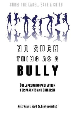 No Such Thing as a Bully - Shred the Label, Save a Child: Bullyproofing Protection for Parents and Children by Graham Dre, Ron
