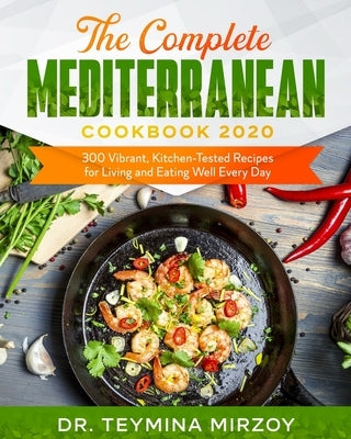 The Complete Mediterranean Cookbook 2020: 300 Vibrant, Kitchen-Tested Recipes for Living and Eating Well Every Day by Suleimanov Mba, Mame Alan