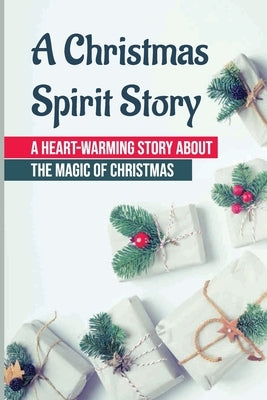 A Christmas Spirit Story: A Heart-Warming Story About The Magic Of Christmas by Kuchenmeister, Paul