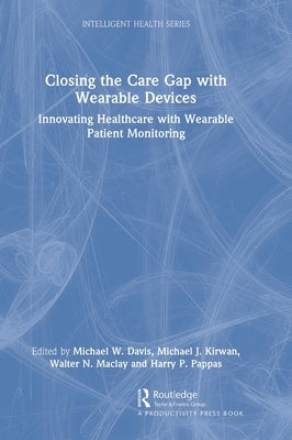 Closing the Care Gap with Wearable Devices: Innovating Healthcare with Wearable Patient Monitoring by Davis, Michael