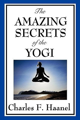 The Amazing Secrets of the Yogi by Haanel, Charles F.
