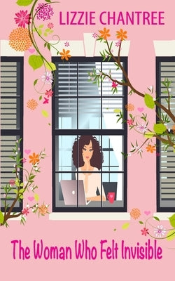 The woman who felt invisible: A gorgeous romance about following your dreams and listening to your heart by Chantree, Lizzie