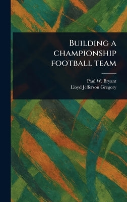 Building a Championship Football Team by Bryant, Paul W.
