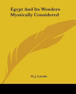 Egypt And Its Wonders Mystically Considered by Colville, W. J.