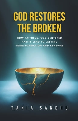 God Restores the Broken: A Faith-Based Guide to Healing from Anxiety, Depression, Divorce, and Life's Struggles Through Prayer, Surrender, and Biblica by Sandhu, Tania
