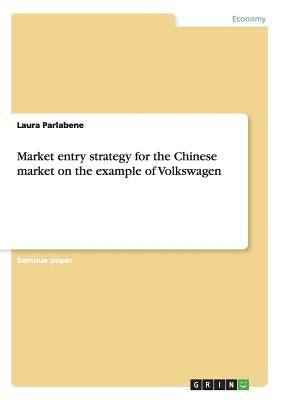 Market entry strategy for the Chinese market on the example of Volkswagen by Parlabene, Laura