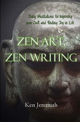 Zen Art, Zen Writing: Daily Meditations for Improving your Craft and Finding Joy in Life by Jeremiah, Ken