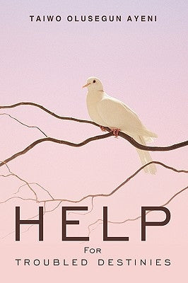 Help For Troubled Destinies by Ayeni, Taiwo Olusegun