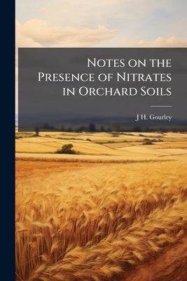 Notes on the Presence of Nitrates in Orchard Soils by Gourley, J. H. 1883-