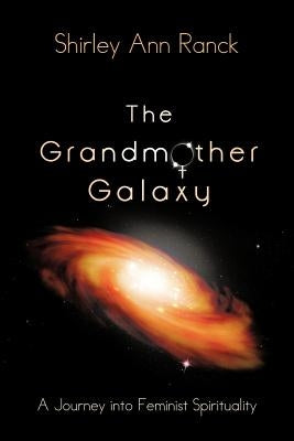 The Grandmother Galaxy: A Journey into Feminist Spirituality by Ranck, Shirley Ann