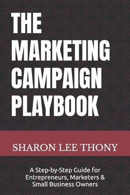 The Marketing Campaign Playbook: A Step-by-Step Guide for Entrepreneurs, Marketers, and Small Business Owners by Thony, Sharon Lee