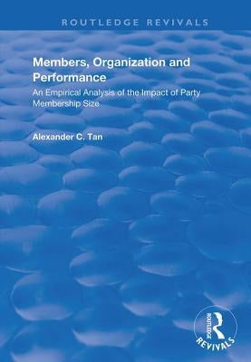 Members, Organizations and Performance: An Empirical Analysis of the Impact of Party Membership Size by C. Tan, Alexander