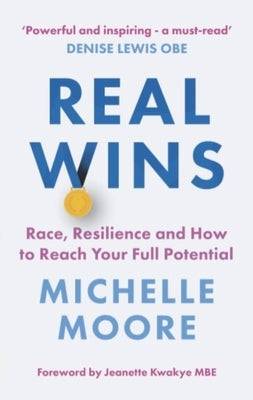 Real Wins: Race, Resilience and How to Reach Your Full Potential by Moore, Michelle