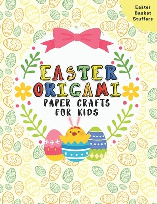 Easter Origami Paper Crafts For Kids: Easter Cut-Out Activities For Kids 4-8 Ages Colorful Book Coloring and Cutting Decorations by Folding, Sunny