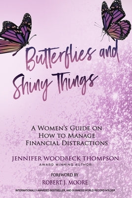 Butterflies and Shiny Things: A Women's Guide On How To Manage Financial Distractions by Moore, Robert J.