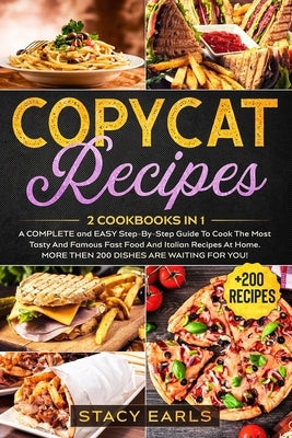 Copycat Recipes: 2 Cookbooks In 1- A COMPLETE and EASY Step-By-Step Guide To Cook The Most Tasty And Famous Fast Food And Italian Recip by Earls, Stacy