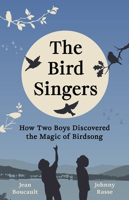 The Bird Singers: How Two Boys Discovered the Magic of Birdsong by Boucault, Jean