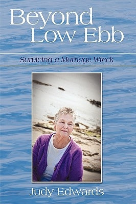 Beyond Low Ebb: Surviving a Marriage Wreck by Judy Edwards, Edwards