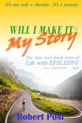 Will I make it? - My Story: The true and frank story of Life with Epilepsy by Posl, Robert