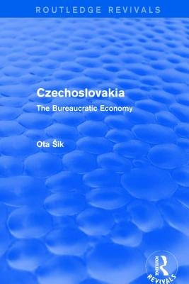 Czechoslovakia: The Bureaucratic Economy by Sik, Ota