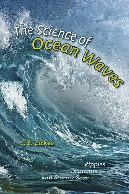 The Science of Ocean Waves: Ripples, Tsunamis, and Stormy Seas by Zirker, J. B.