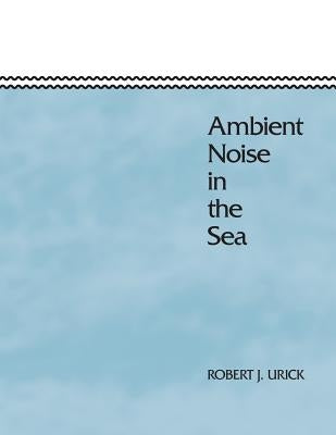 Ambient Noise in the Sea by Urick, Robert J.