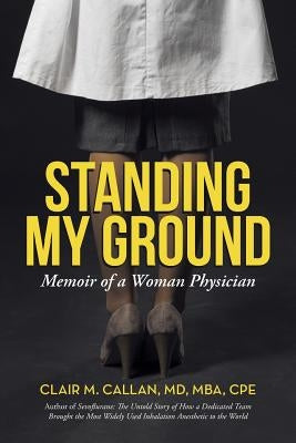 Standing My Ground: Memoir of a Woman Physician by Callan, Mba Cpe Clair M.