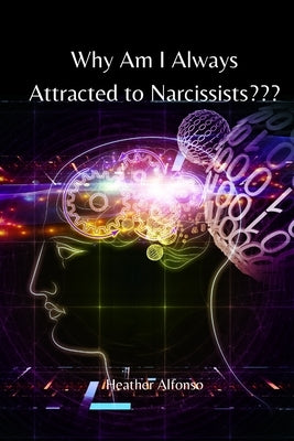 Why Am I Always Attracted to Narcissists by Alfonso, Heather