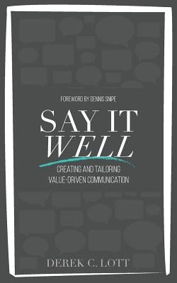 Say It Well: Creating and Tailoring Value-Driven Communication by Lott, Derek C.