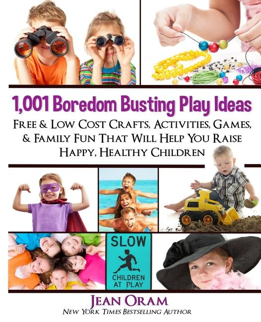 1,001 Boredom Busting Play Ideas: Free and Low Cost Crafts, Activities, Games and Family Fun That Will Help You Raise Happy, Healthy Children by Oram, Jean