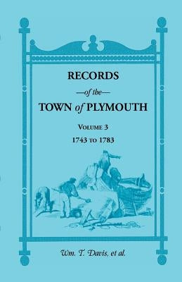 Records of the Town of Plymouth [Massachusetts]: Volume 3, 1743-1783 by Davis, William T.