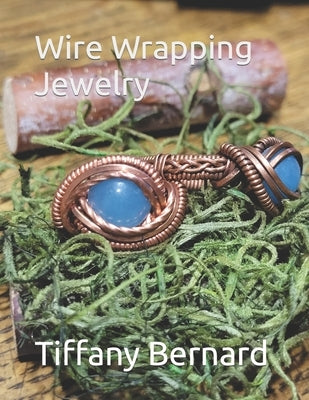 Wire Wrapping Jewelry: Intermediate Wire Braiding Techniques and Ring Setting Creating with Step-by-Step Guided Instructions for Inspiring an by Bernard, Tiffany