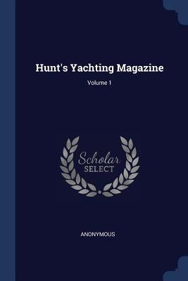 Hunt's Yachting Magazine; Volume 1 by Anonymous