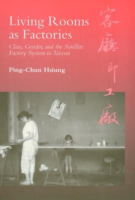 Living Rooms as Factories: Class, Gender, and the Satelite Factory System in Taiwan by Hsiung, Ping-Chun