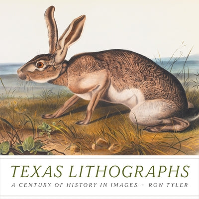 Texas Lithographs: A Century of History in Images by Tyler, Ron