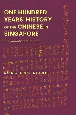 One Hundred Years' History of the Chinese in Singapore: The Annotated Edition by Song, Ong Siang