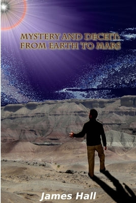 Mystery and Deceit: From Earth to Mars by Hall, James