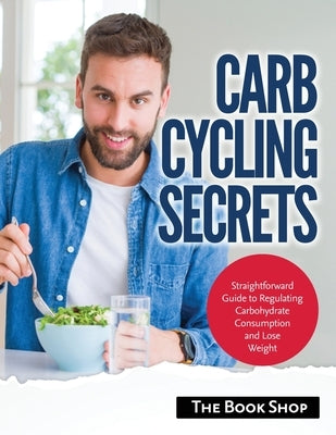 Carb Cycling Secrets: Straightforward Guide to Regulating Carbohydrate Consumption and Lose Weight by Anglona's Books