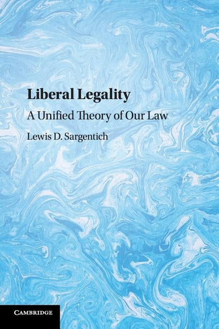 Liberal Legality: A Unified Theory of Our Law by Sargentich, Lewis D.