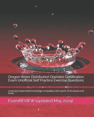 Oregon Water Distribution Operator Certification Exam Unofficial Self Practice Exercise Questions: covering Fundamental knowledge compatible with exam by Examreview