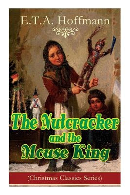 The Nutcracker and the Mouse King (Christmas Classics Series): Fantasy Classic by Hoffmann, E. T. a.