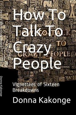 How To Talk To Crazy People (Second Edition) by Kakonge, Donna