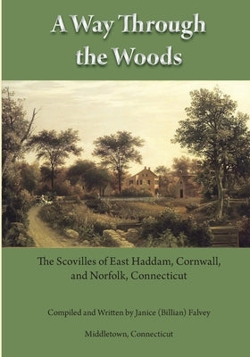A Way Through the Woods: The Scovilles of East Haddam, Cornwall and Norfolk, Connecticut by Falvey, Janice