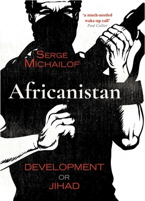 Africanistan: Development or Jihad by Michailof, Serge