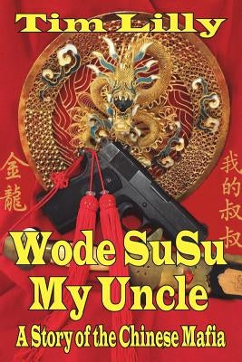 Wode Susu: My Uncle-A Story of the Chinese Mafia by Lilly, Tim