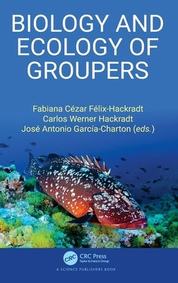 Biology and Ecology of Groupers by Félix-Hackradt, Fabiana Cézar
