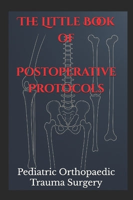 The Little Book of Postoperative Protocols: Pediatric Orthopaedic Trauma Surgery by Baldwin, Keith